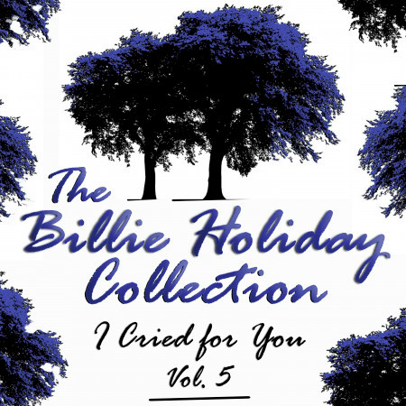 I Cried for You, The Billie Holiday Collection: Vol. 5