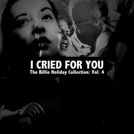 I Cried for You: The Billie Holiday Collection, Vol. 4