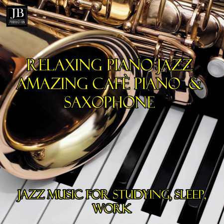 Relaxing Jazz Amazing Caffe Piano and Saxophone (Jazz Music For Sleep, Study and Work)