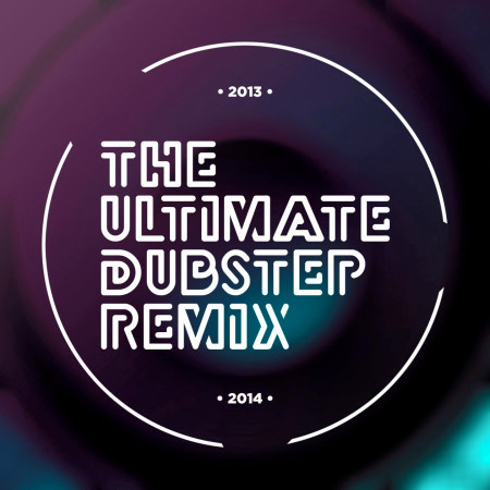 The Ultimate Dubstep Remix 2013-2014