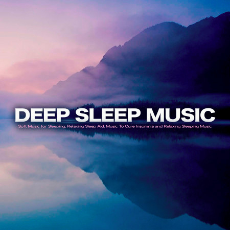 Deep Sleep Music: Soft Music for Sleeping, Relaxing Sleep Aid, Music To Cure Insomnia and Relaxing Sleeping Music