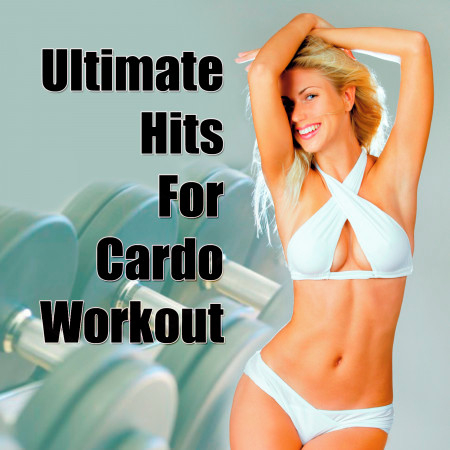 Ultimate Hits For Cardio Workout