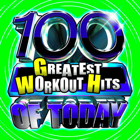 100 Greatest Workout Hits Of Today!