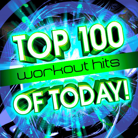 Top 100 Workout Hits Of Today!