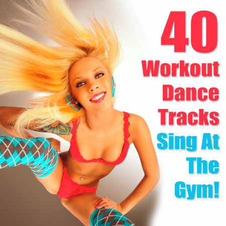 40 Workout Dance Tracks - Sing At The Gym!