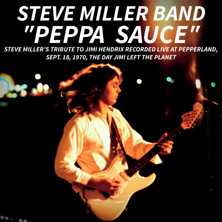 PEPPA SAUCE. Steve Miller’s tribute to Jimi Hendrix recorded live at Pepperland, Sept. 18,1970, the day Jimi left the planet