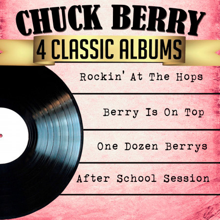 Chuck Berry 4 Classic Albums: Rockin' at the Hops/Berry Is on Top/One Dozen Berrys/After School Session