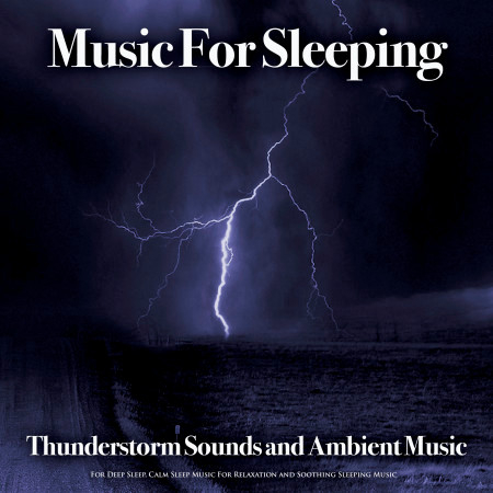 Music For Sleeping: Thunderstorm Sounds and Ambient Music For Deep Sleep, Calm Sleep Music For Relaxation and Soothing Sleeping Music