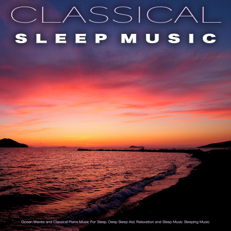 Classical Sleep Music: Ocean Waves and Classical Piano Music For Sleep, Deep Sleep Aid, Relaxation and Sleep Music Sleeping Music