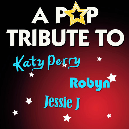 A Pop Tribute to Katy Perry, Robyn and Jessie J