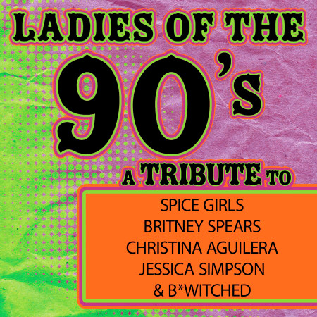 Ladies of the 90s:  A Tribute to Spice Girls, Britney Spears, Christina Aguilera, Jessica Simpson and B*Witched