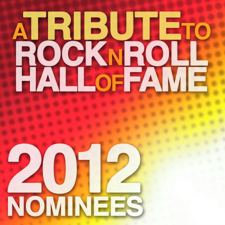 A Tribute to the Rock N Roll Hall of Fame 2012 Nominees