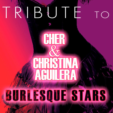 Tribute to Cher and Christina Aguilera: Burlesque Stars