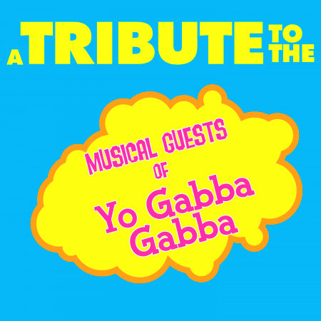 A Tribute to the Musical Guests of Yo Gabba Gabba