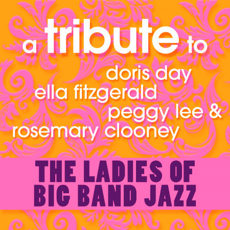 A Tribute to Doris Day, Ella Ftizgerald, Peggy Lee and Rosemary Clooney - The Ladies of Big Band Jazz