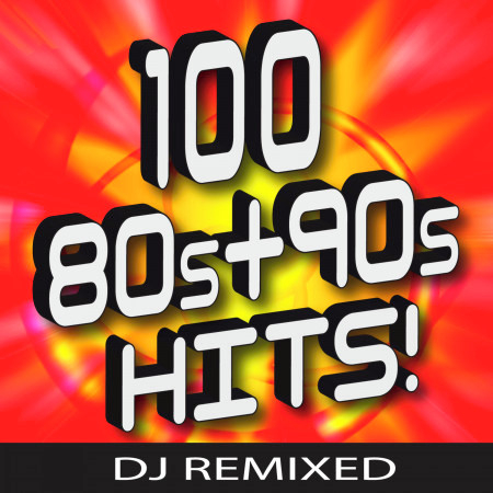 100 ‘80s + ‘90s Hits – DJ Remixed