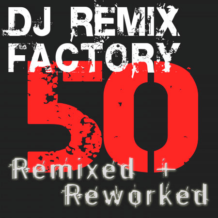 DJ ReMix Factory – 50 ReMixed + Reworked!