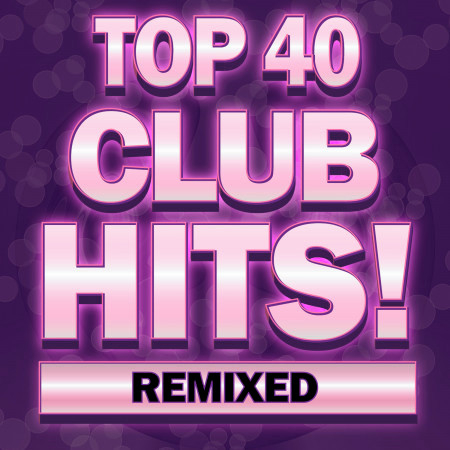 Top 40 Club Hits! Remixed