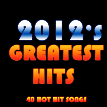 2012's Greatest Hits: 40 Hot Hit Songs