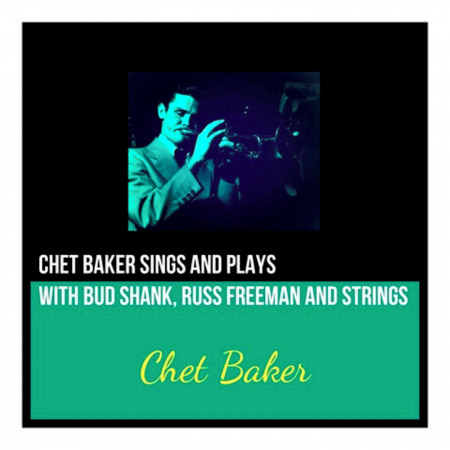 Chet Baker Sings and Plays (With Bud Shank, Russ Freeman and Strings)