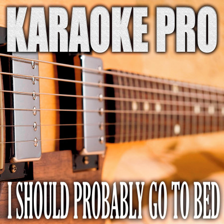 I Should Probably Go To Bed (Originally Performed by Dan and Shay) (Karaoke)