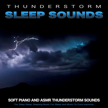 Thunderstorm Sleep Sounds: Soft Piano and Asmr Thunderstorm Sounds For Deep Sleep, Sleeping Music For Sleep and Music To Cure Insomnia