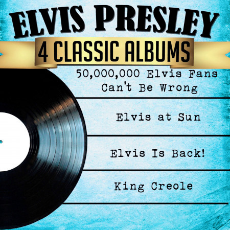 Elvis Presley 4 Classic Albums: 50,000,000 Elvis Fans Can't Be Wrong/Elvis at Sun/Elvis Is Back!/King Creole