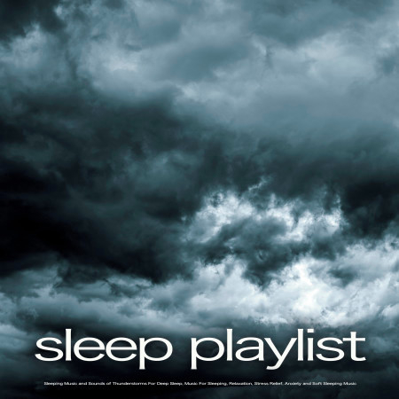 Sleep Playlist: Sleeping Music and Sounds of Thunderstorms For Deep Sleep, Music For Sleeping, Relaxation, Stress Relief, Anxiety and Soft Sleeping Music