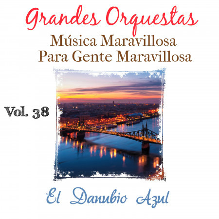 Grandes Orquestas Musica Maravillosa para Gente Maravillosa (el Danubio Azul) (Vol. 38)