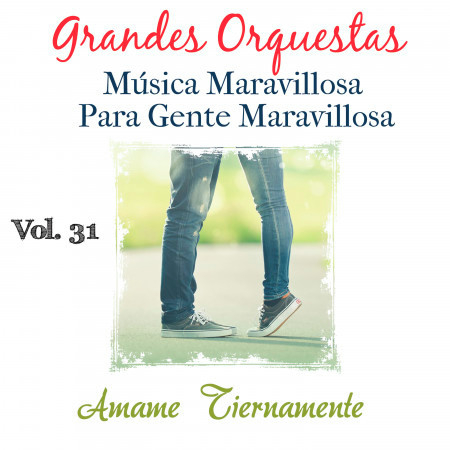 Grandes Orquestas Musica Maravillosa para Gente Maravillosa (Ámame Tiernamente) (Vol. 31)