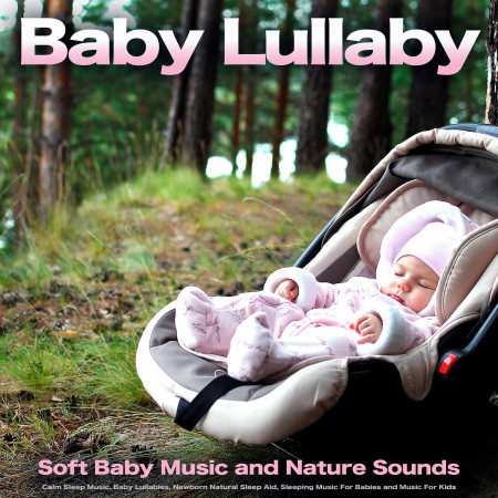 Baby Lullaby: Soft Baby Music and Nature Sounds, Calm Sleep Music, Baby Lullabies, Newborn Natural Sleep Aid, Sleeping Music For Babies and Music For Kids
