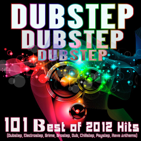 Dubstep Dubstep Dubstep: 101 Best of 2012 Hits (Dubstep, Electrostep, Grime, Brostep, Dub, Chillstep, Psystep, Rave Anthems)