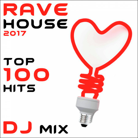 Rave House 2017 Top 100 Hits DJ Mix