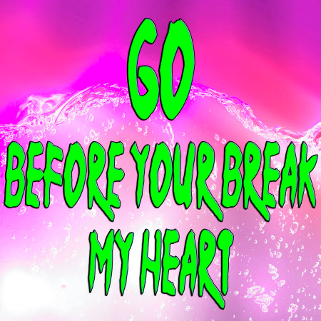 Go (Before you break my heart)
