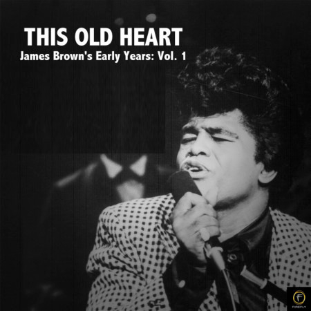 This Old Heart: James Brown's Early Years, Vol. 1