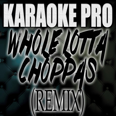 Whole Lotta Choppas (Remix) (Originally Performed by Sada Baby and Nicki Minaj) (Karaoke Version)