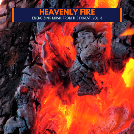 Heavenly Fire - Energizing Music from the Forest, Vol. 3