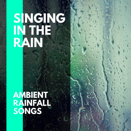 Singing in the Rain- Ambient Rainfall Songs