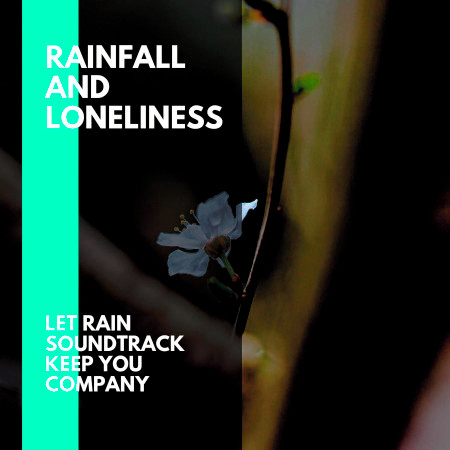 Rainfall and Loneliness - Let Rain Soundtrack Keep You Company