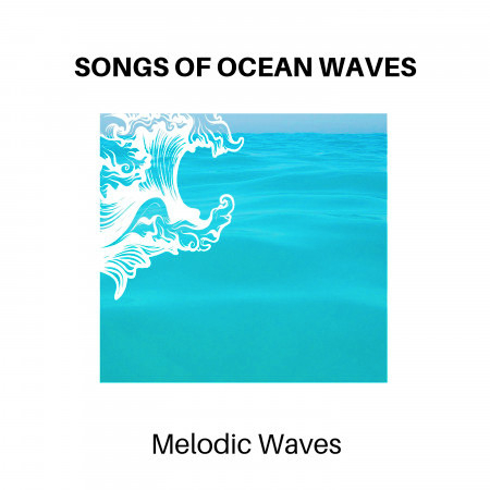 Songs of Ocean Waves - Melodic Waves