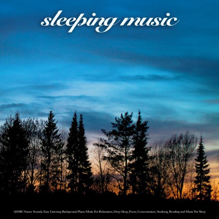 Sleeping Music: ASMR Nature Sounds, Easy Listening Background Piano Music For Relaxation, Deep Sleep, Focus, Concentration, Studying, Reading and Music For Sleep