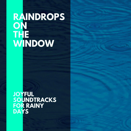 Raindrops on the Window - Joyful Soundtracks for Rainy Days