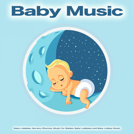 Baby Music: Baby Lullabies, Nursery Rhymes, Music For Babies, Baby Lullabies and Baby Lullaby Music