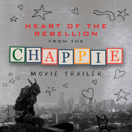 Heart of the Rebellion (From the "Chappie" Movie Trailer)