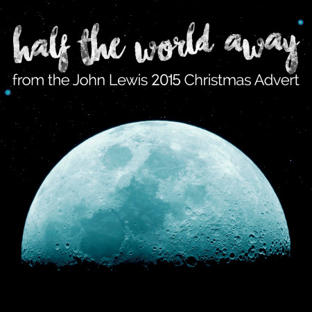 Half the World Away (From the John Lewis - Man on the Moon" 2015 Christmas Tv Advert)