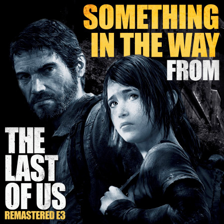 Something in the Way (From "The Last of Us Remastered E3" Trailer)