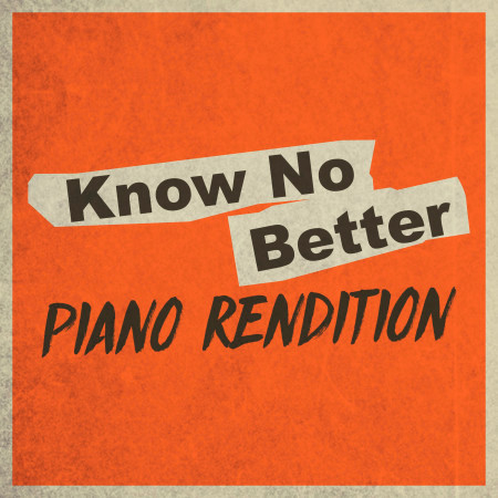 Know No Better (Piano Rendition)