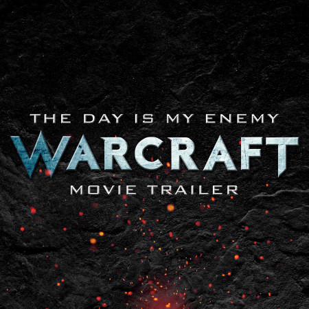 The Day Is My Enemy (From the "Warcraft" Movie Trailer)
