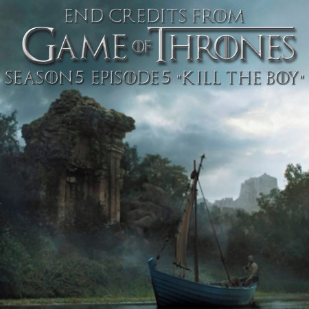 End Credits (From Game of Thrones Season 5 Episode 5 "Kill the Boy")