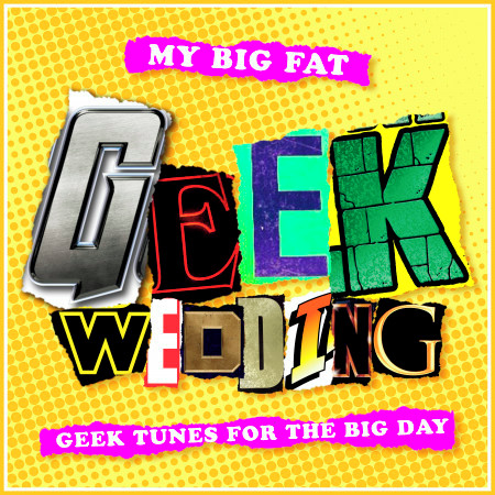 My Big Fat Geek Wedding: Alternative Wedding Tracks from Movies, T.V. And Video Games
